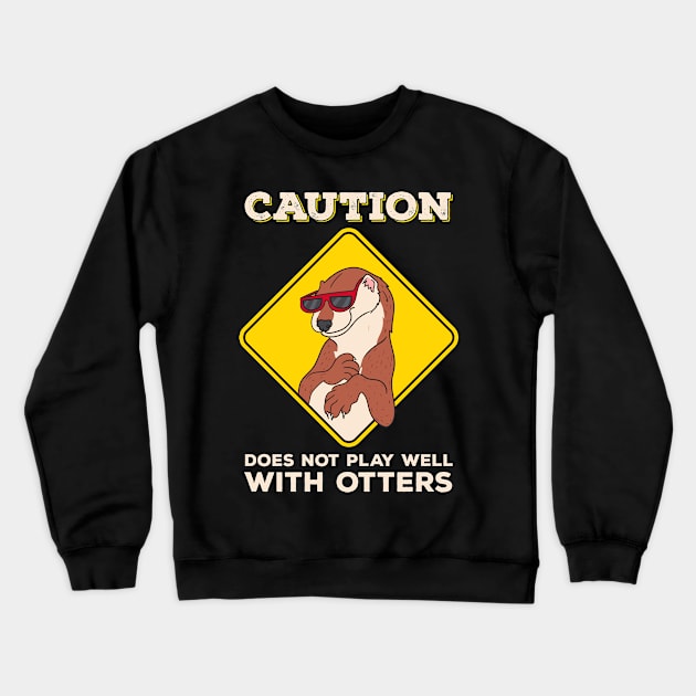 Caution: Does Not Play Well With Otters Funny Pun Crewneck Sweatshirt by theperfectpresents